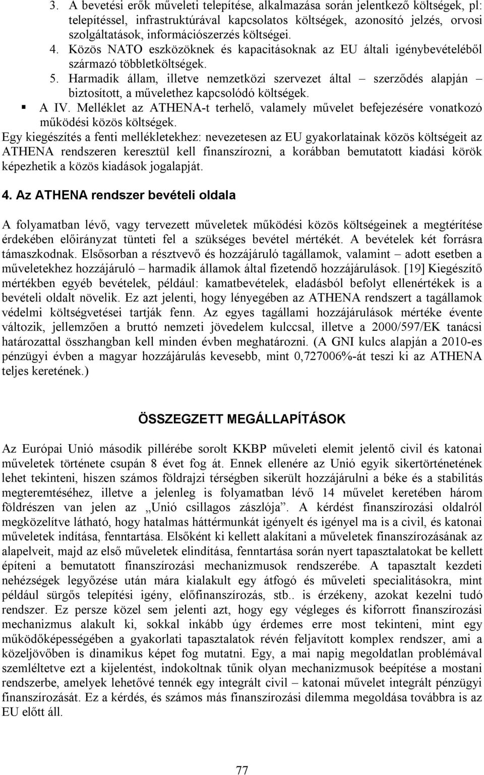 Harmadik állam, illetve nemzetközi szervezet által szerződés alapján biztosított, a művelethez kapcsolódó költségek. A IV.