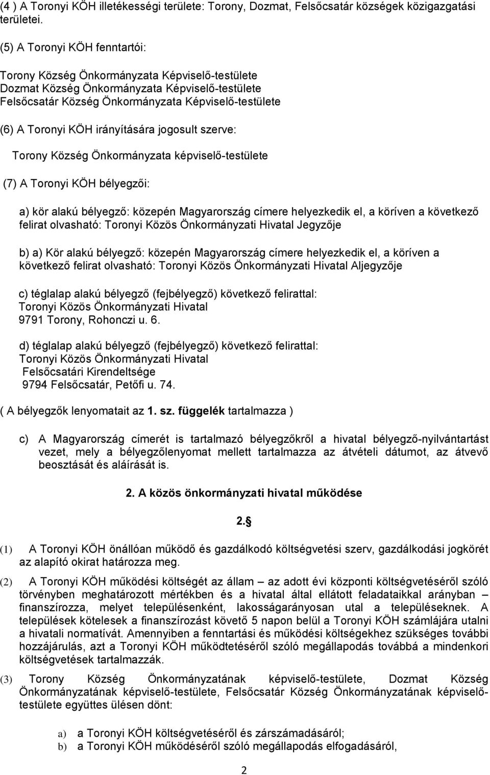 irányítására jogosult szerve: Torony Község Önkormányzata képviselő-testülete (7) A Toronyi KÖH bélyegzői: a) kör alakú bélyegző: közepén Magyarország címere helyezkedik el, a köríven a következő