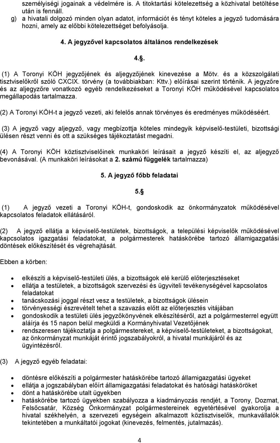 . (1) A Toronyi KÖH jegyzőjének és aljegyzőjének kinevezése a Mötv. és a közszolgálati tisztviselőkről szóló CXCIX. törvény (a továbbiakban: Kttv.) előírásai szerint történik.