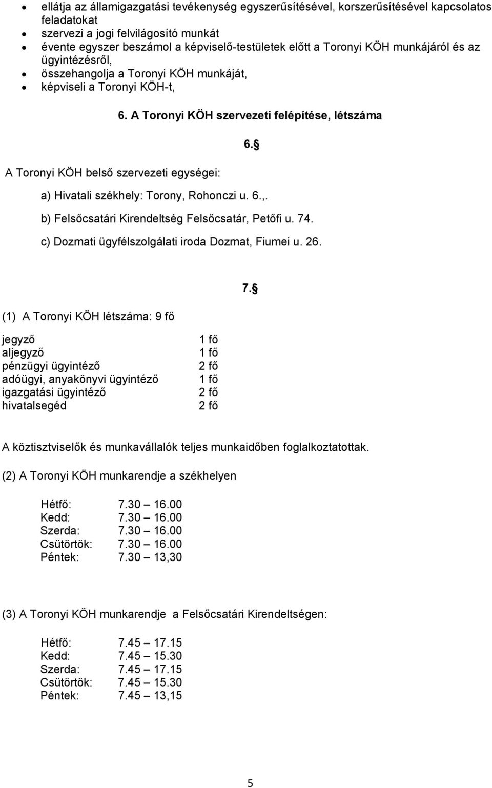 A Toronyi KÖH belső szervezeti egységei: a) Hivatali székhely: Torony, Rohonczi u. 6.,. b) Felsőcsatári Kirendeltség Felsőcsatár, Petőfi u. 74. c) Dozmati ügyfélszolgálati iroda Dozmat, Fiumei u. 26.