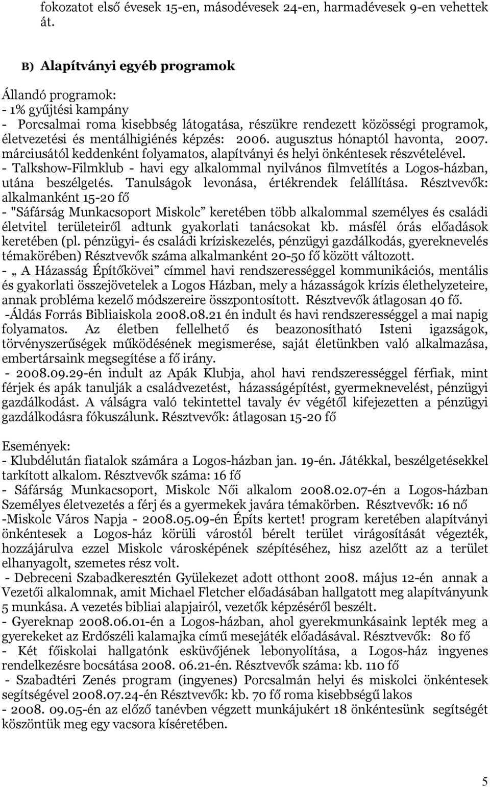 augusztus hónaptól havonta, 2007. márciusától keddenként folyamatos, alapítványi és helyi önkéntesek részvételével.