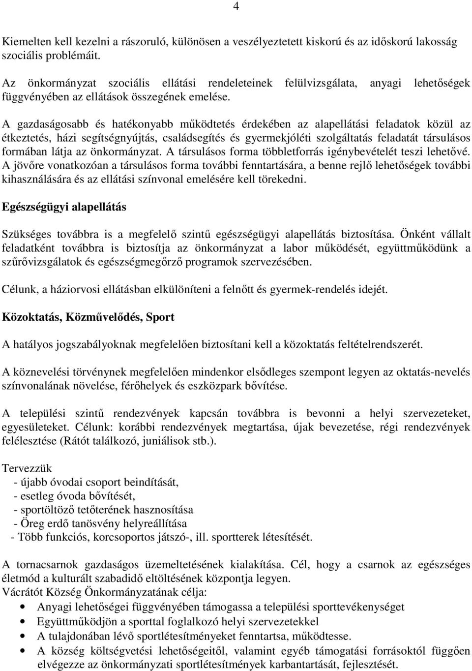 A gazdaságosabb és hatékonyabb működtetés érdekében az alapellátási feladatok közül az étkeztetés, házi segítségnyújtás, családsegítés és gyermekjóléti szolgáltatás feladatát társulásos formában