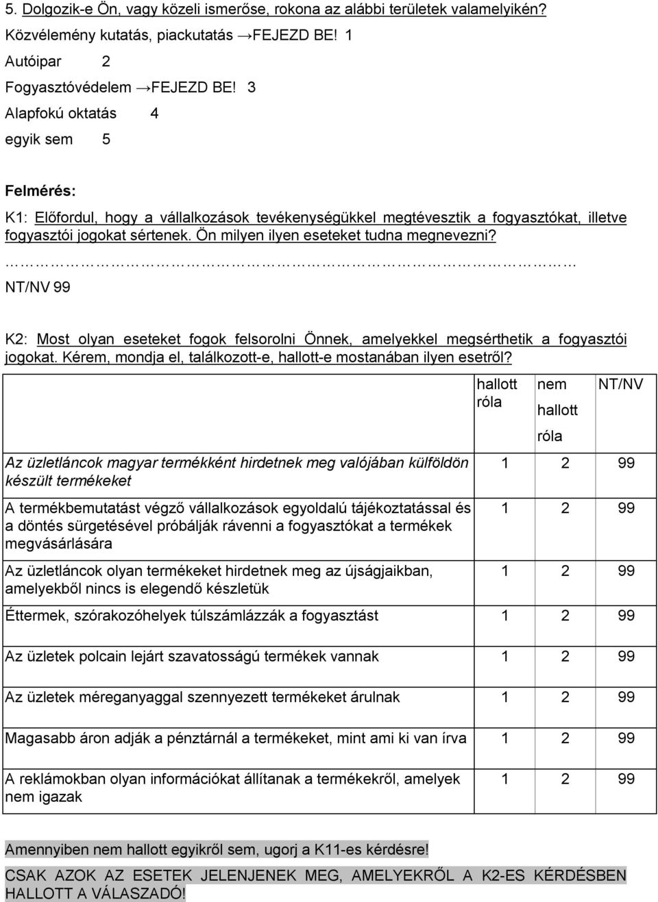 Ön milyen ilyen eseteket tudna megnevezni? K2: Most olyan eseteket fogok felsorolni Önnek, amelyekkel megsérthetik a fogyasztói jogokat.