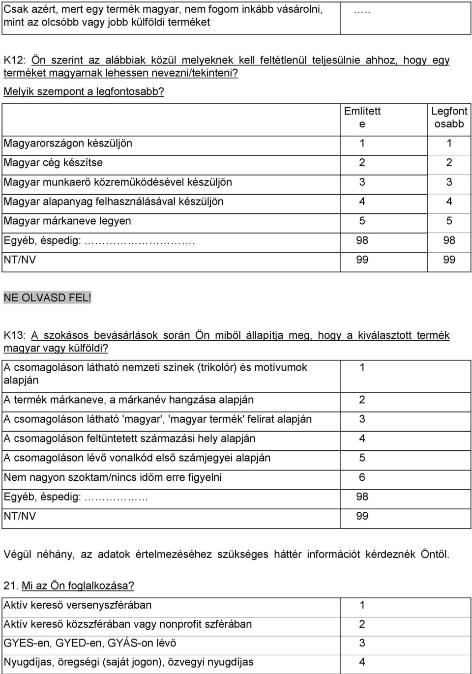 Említett e Magyarországon készüljön 1 1 Magyar cég készítse 2 2 Magyar munkaerő közreműködésével készüljön 3 3 Magyar alapanyag felhasználásával készüljön 4 4 Magyar márkaneve legyen 5 5 Legfont