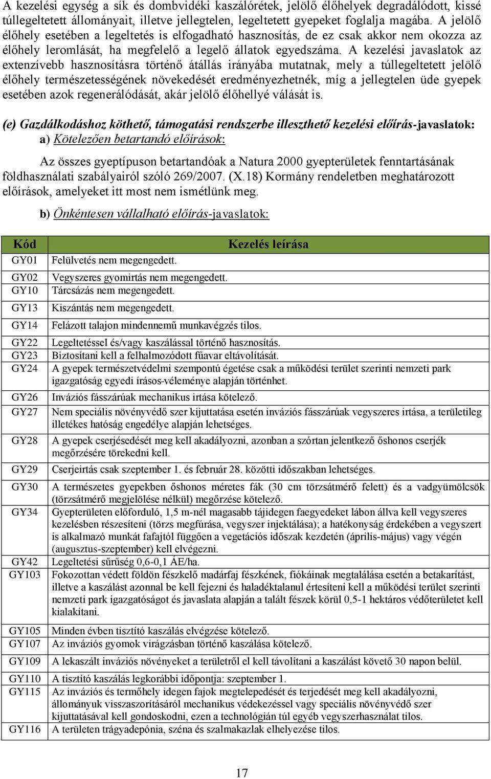 A kezelési javaslatok az extenzívebb hasznosításra történő átállás irányába mutatnak, mely a túllegeltetett jelölő élőhely természetességének növekedését eredményezhetnék, míg a jellegtelen üde