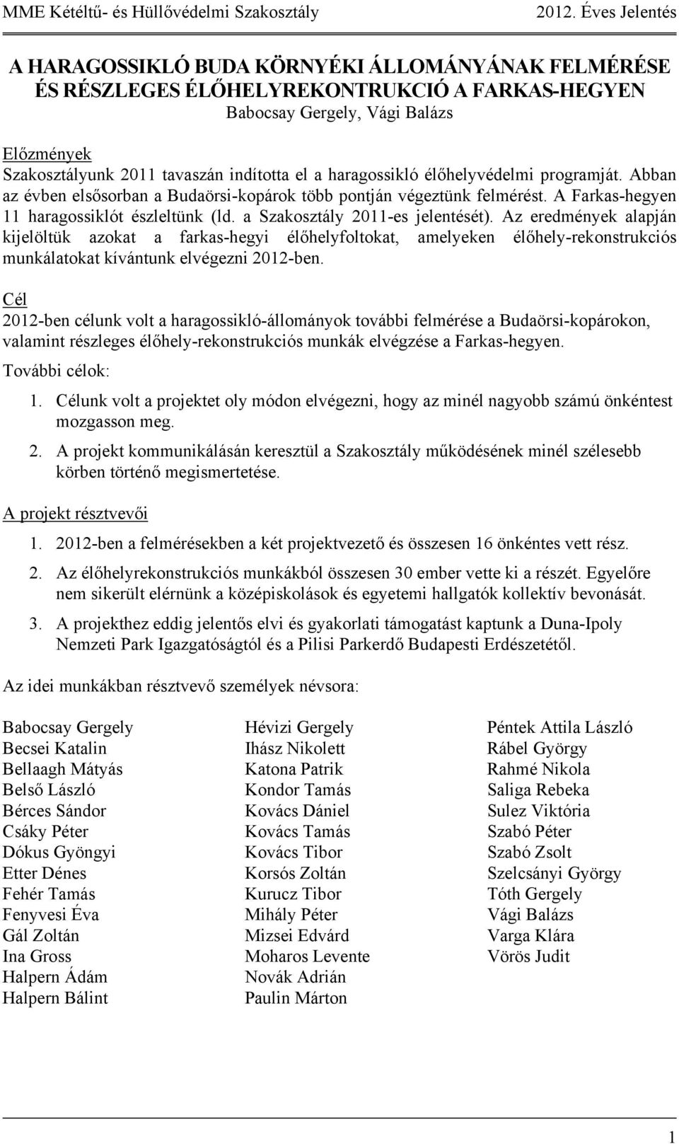 Az eredmények alapján kijelöltük azokat a farkas-hegyi élőhelyfoltokat, amelyeken élőhely-rekonstrukciós munkálatokat kívántunk elvégezni 2012-ben.