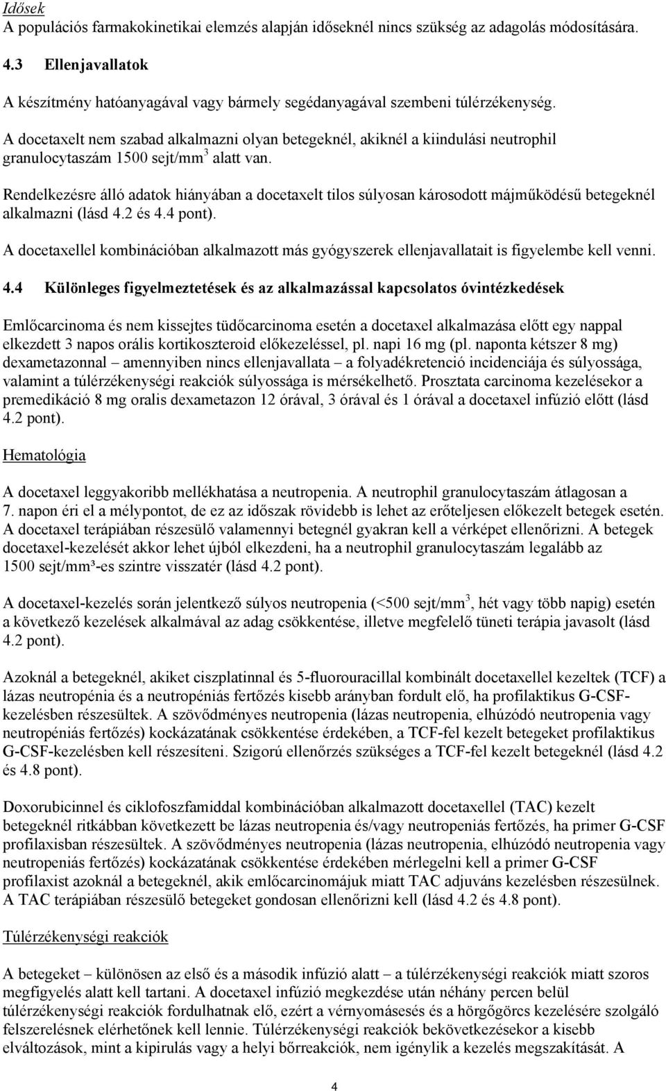 A docetaxelt nem szabad alkalmazni olyan betegeknél, akiknél a kiindulási neutrophil granulocytaszám 1500 sejt/mm 3 alatt van.