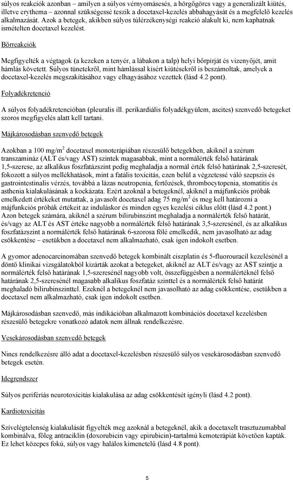 Bőrreakciók Megfigyelték a végtagok (a kezeken a tenyér, a lábakon a talp) helyi bőrpírját és vizenyőjét, amit hámlás követett.