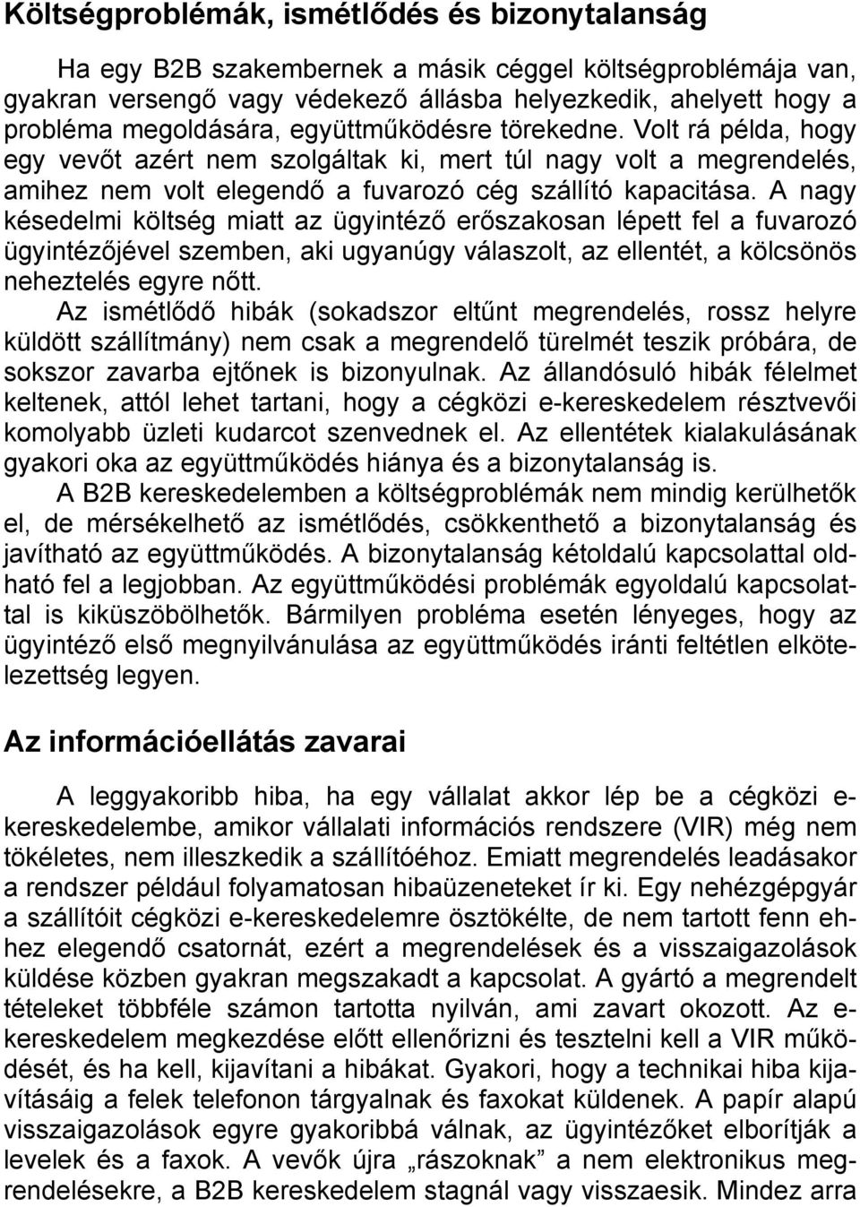 A nagy késedelmi költség miatt az ügyintéző erőszakosan lépett fel a fuvarozó ügyintézőjével szemben, aki ugyanúgy válaszolt, az ellentét, a kölcsönös neheztelés egyre nőtt.