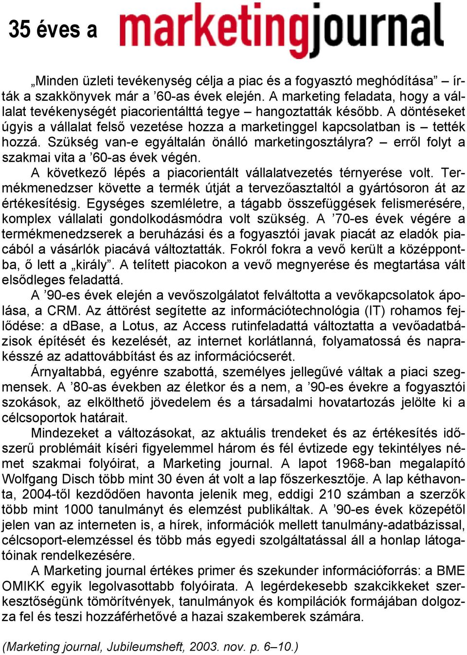 Szükség van-e egyáltalán önálló marketingosztályra? erről folyt a szakmai vita a 60-as évek végén. A következő lépés a piacorientált vállalatvezetés térnyerése volt.