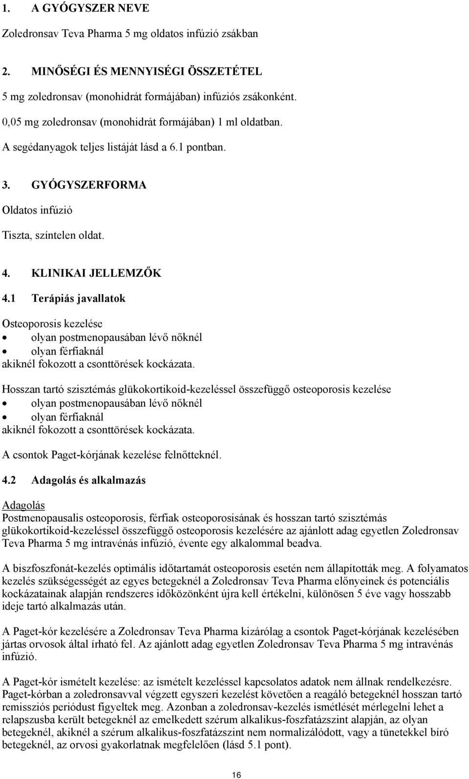 1 Terápiás javallatok Osteoporosis kezelése olyan postmenopausában lévő nőknél olyan férfiaknál akiknél fokozott a csonttörések kockázata.