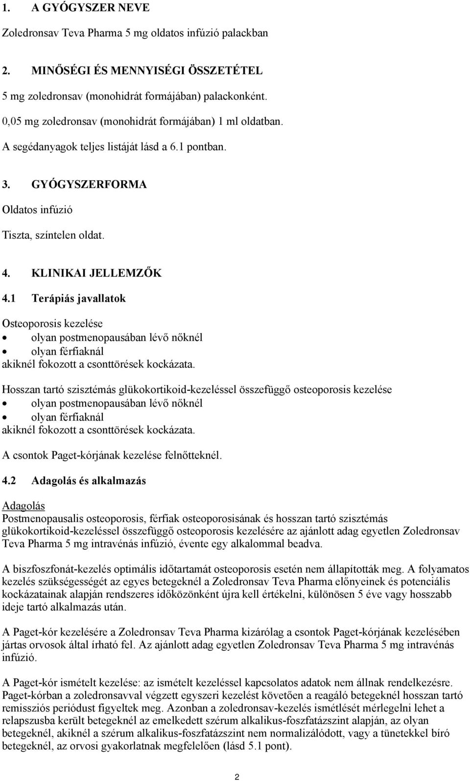 1 Terápiás javallatok Osteoporosis kezelése olyan postmenopausában lévő nőknél olyan férfiaknál akiknél fokozott a csonttörések kockázata.