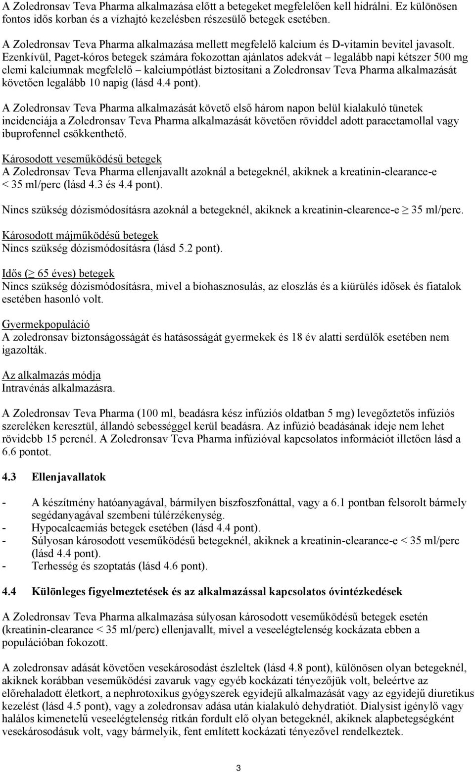 Ezenkívül, Paget-kóros betegek számára fokozottan ajánlatos adekvát legalább napi kétszer 500 mg elemi kalciumnak megfelelő kalciumpótlást biztosítani a Zoledronsav Teva Pharma alkalmazását követően