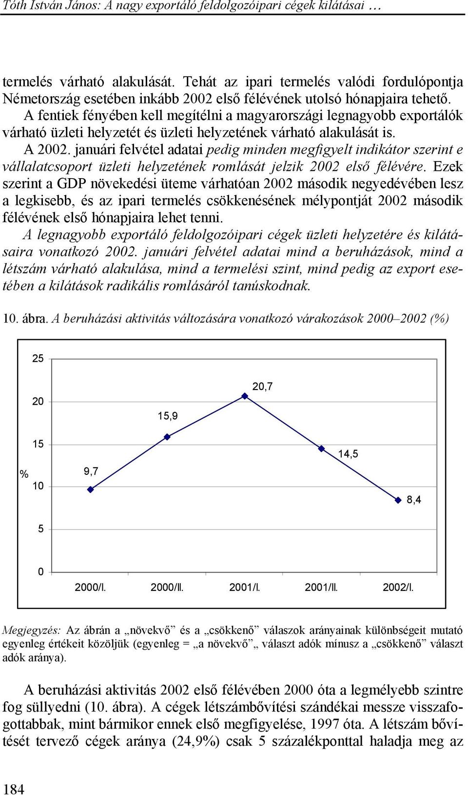 januári felvétel adatai pedig minden megfigyelt indikátor szerint e vállalatcsoport üzleti helyzetének romlását jelzik 2002 első félévére.