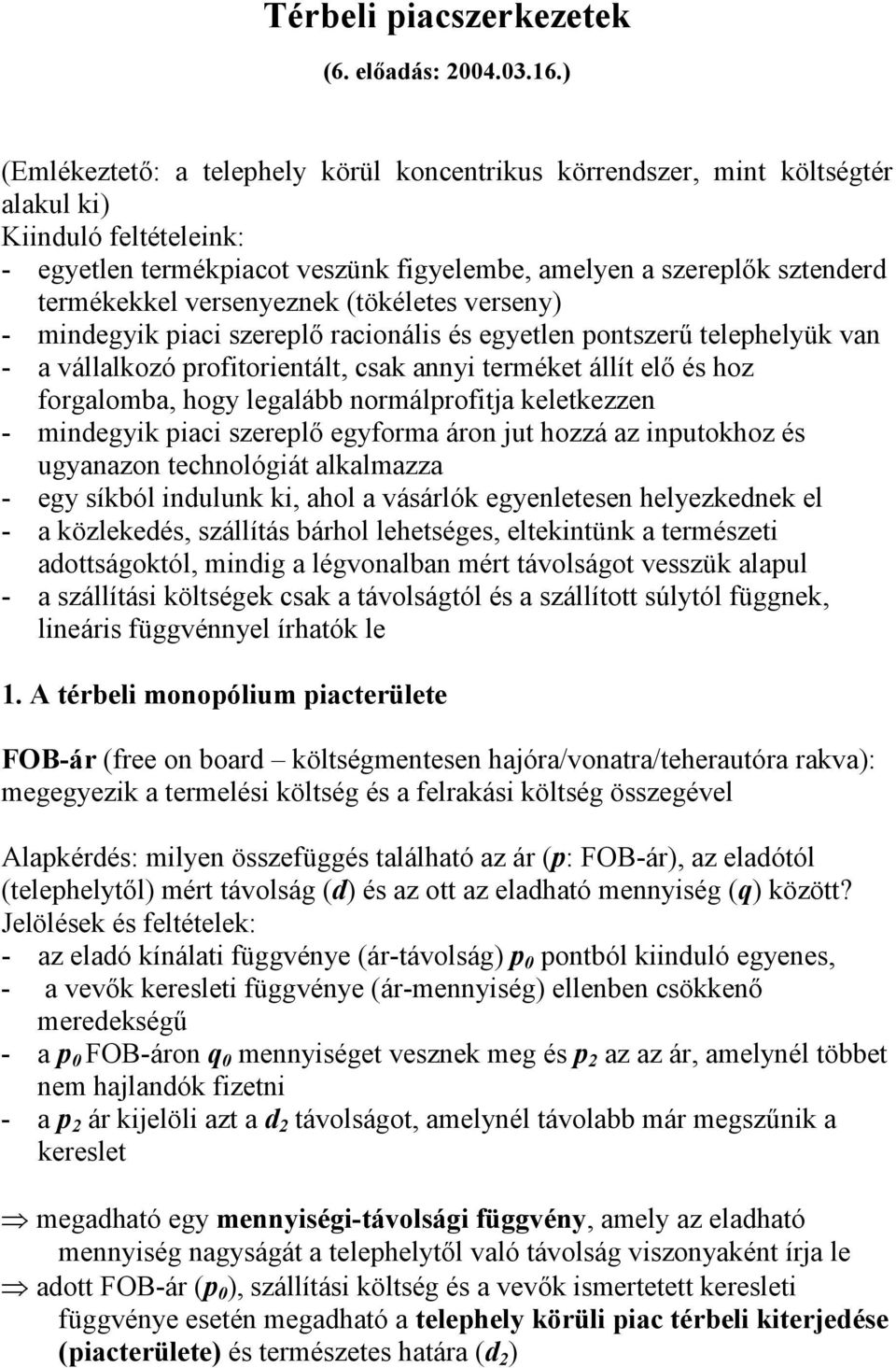 versenyeznek (tökéletes verseny) - mindegyik piaci szereplő racionális és egyetlen pontszerű telephelyük van - a vállalkozó profitorientált, csak annyi terméket állít elő és hoz forgalomba, hogy