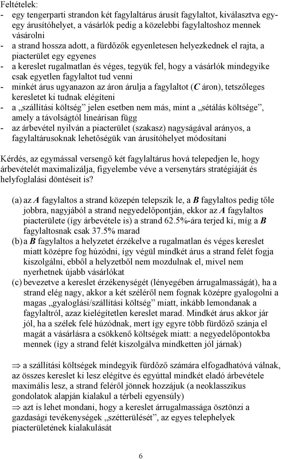 ugyanazon az áron árulja a fagylaltot (C áron), tetszőleges keresletet ki tudnak elégíteni - a szállítási költség jelen esetben nem más, mint a sétálás költsége, amely a távolságtól lineárisan függ -