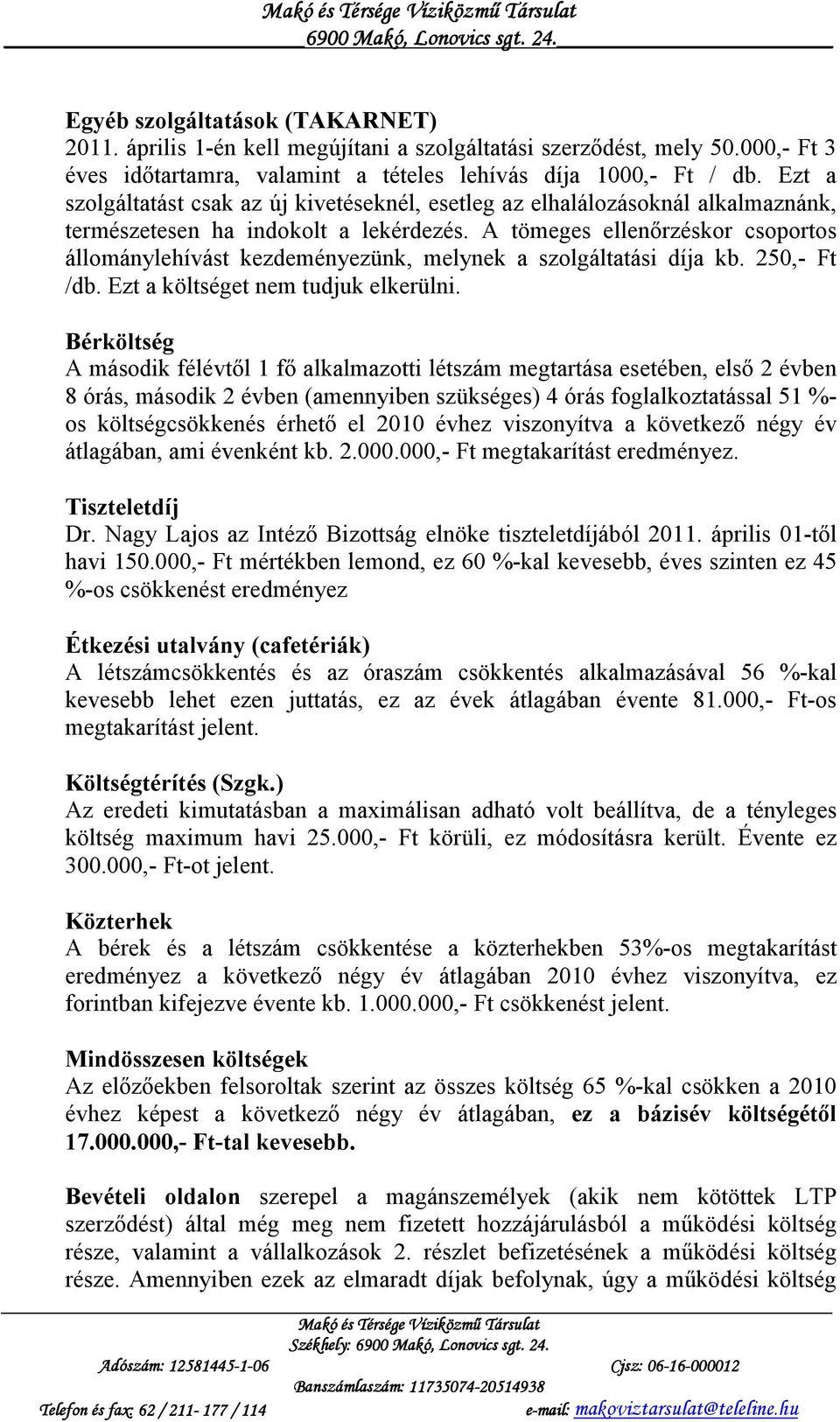 A tömeges ellenırzéskor csoportos állománylehívást kezdeményezünk, melynek a szolgáltatási díja kb. 250,- Ft /db. Ezt a költséget nem tudjuk elkerülni.