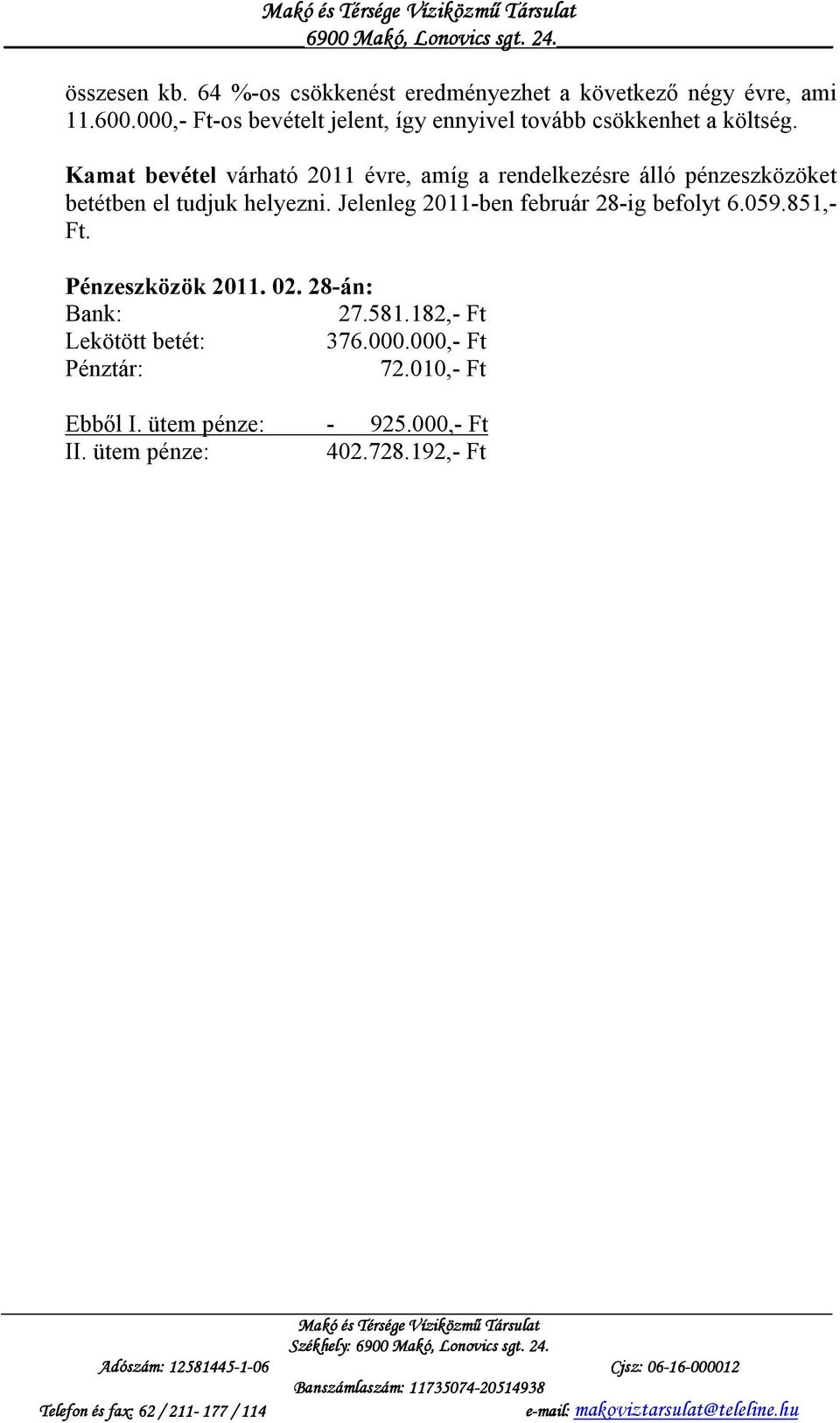 Kamat bevétel várható 2011 évre, amíg a rendelkezésre álló pénzeszközöket betétben el tudjuk helyezni.