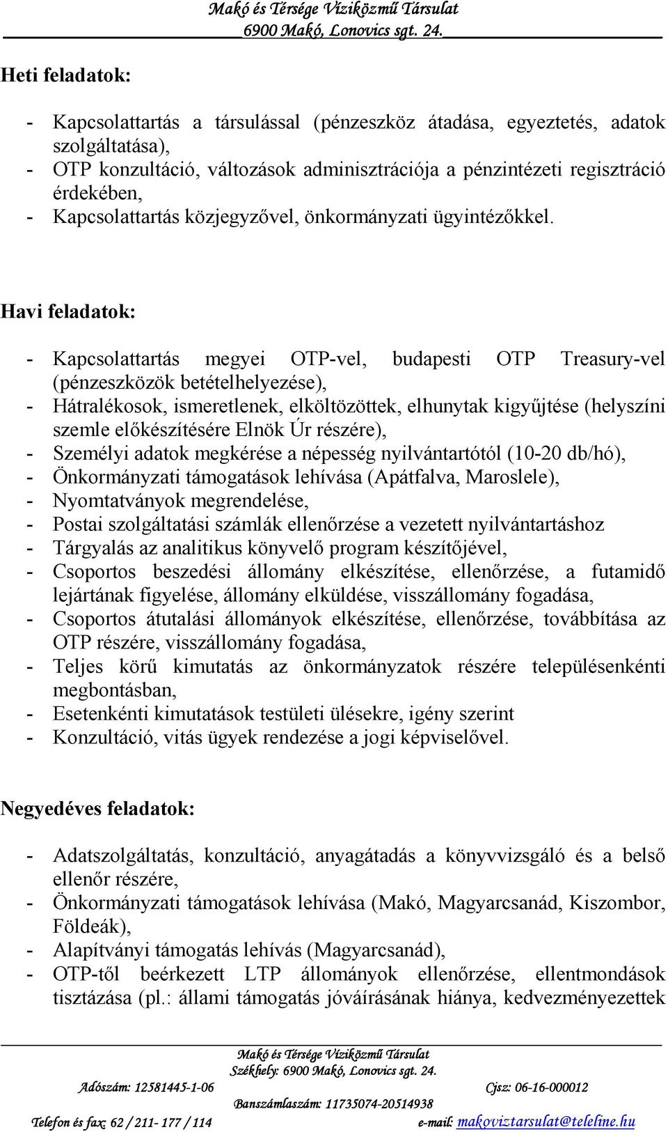 Havi feladatok: - Kapcsolattartás megyei OTP-vel, budapesti OTP Treasury-vel (pénzeszközök betételhelyezése), - Hátralékosok, ismeretlenek, elköltözöttek, elhunytak kigyőjtése (helyszíni szemle