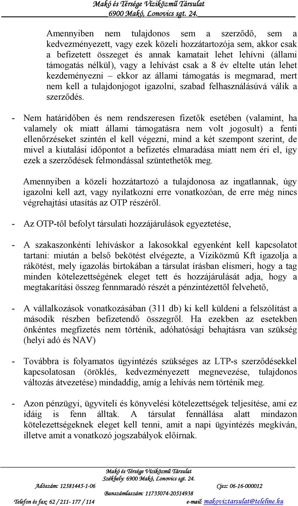 - Nem határidıben és nem rendszeresen fizetık esetében (valamint, ha valamely ok miatt állami támogatásra nem volt jogosult) a fenti ellenırzéseket szintén el kell végezni, mind a két szempont