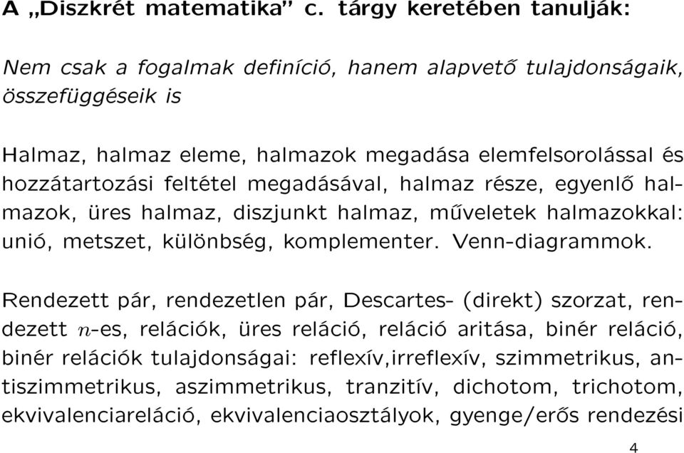 hozzátartozási feltétel megadásával, halmaz része, egyenl halmazok, üres halmaz, diszjunkt halmaz, m veletek halmazokkal: unió, metszet, különbség, komplementer.