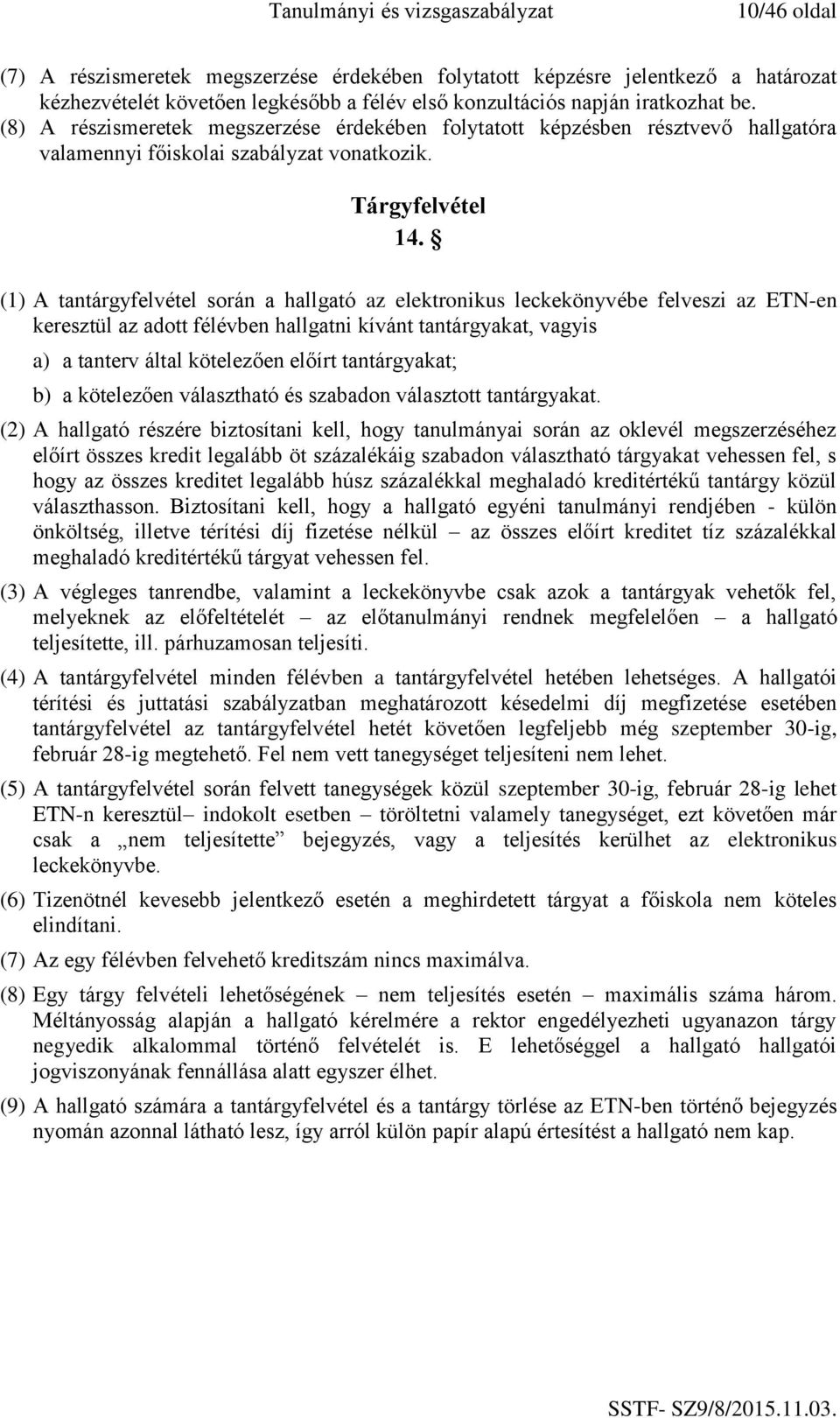 (1) A tantárgyfelvétel során a hallgató az elektronikus leckekönyvébe felveszi az ETN-en keresztül az adott félévben hallgatni kívánt tantárgyakat, vagyis a) a tanterv által kötelezően előírt