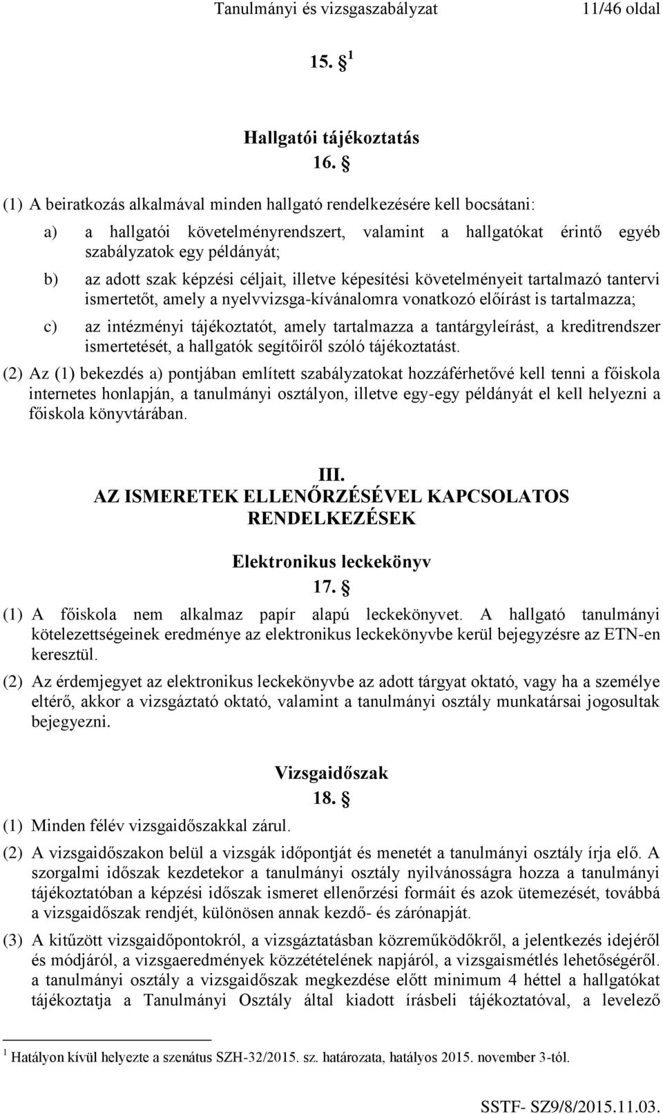 képzési céljait, illetve képesítési követelményeit tartalmazó tantervi ismertetőt, amely a nyelvvizsga-kívánalomra vonatkozó előírást is tartalmazza; c) az intézményi tájékoztatót, amely tartalmazza