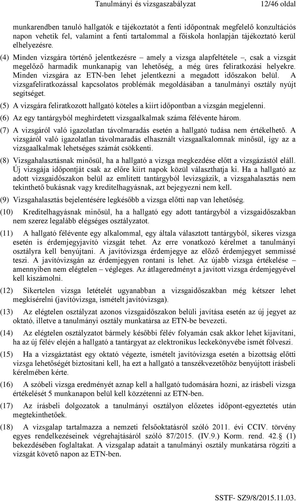 Minden vizsgára az ETN-ben lehet jelentkezni a megadott időszakon belül. A vizsgafeliratkozással kapcsolatos problémák megoldásában a tanulmányi osztály nyújt segítséget.