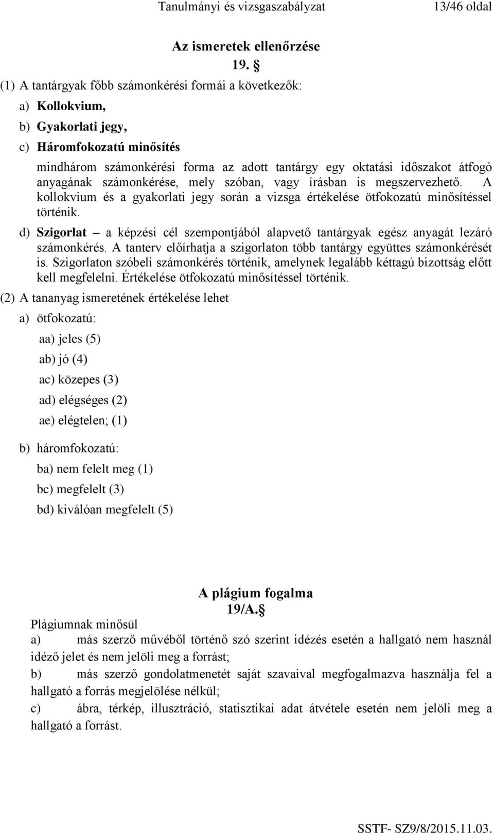 anyagának számonkérése, mely szóban, vagy írásban is megszervezhető. A kollokvium és a gyakorlati jegy során a vizsga értékelése ötfokozatú minősítéssel történik.