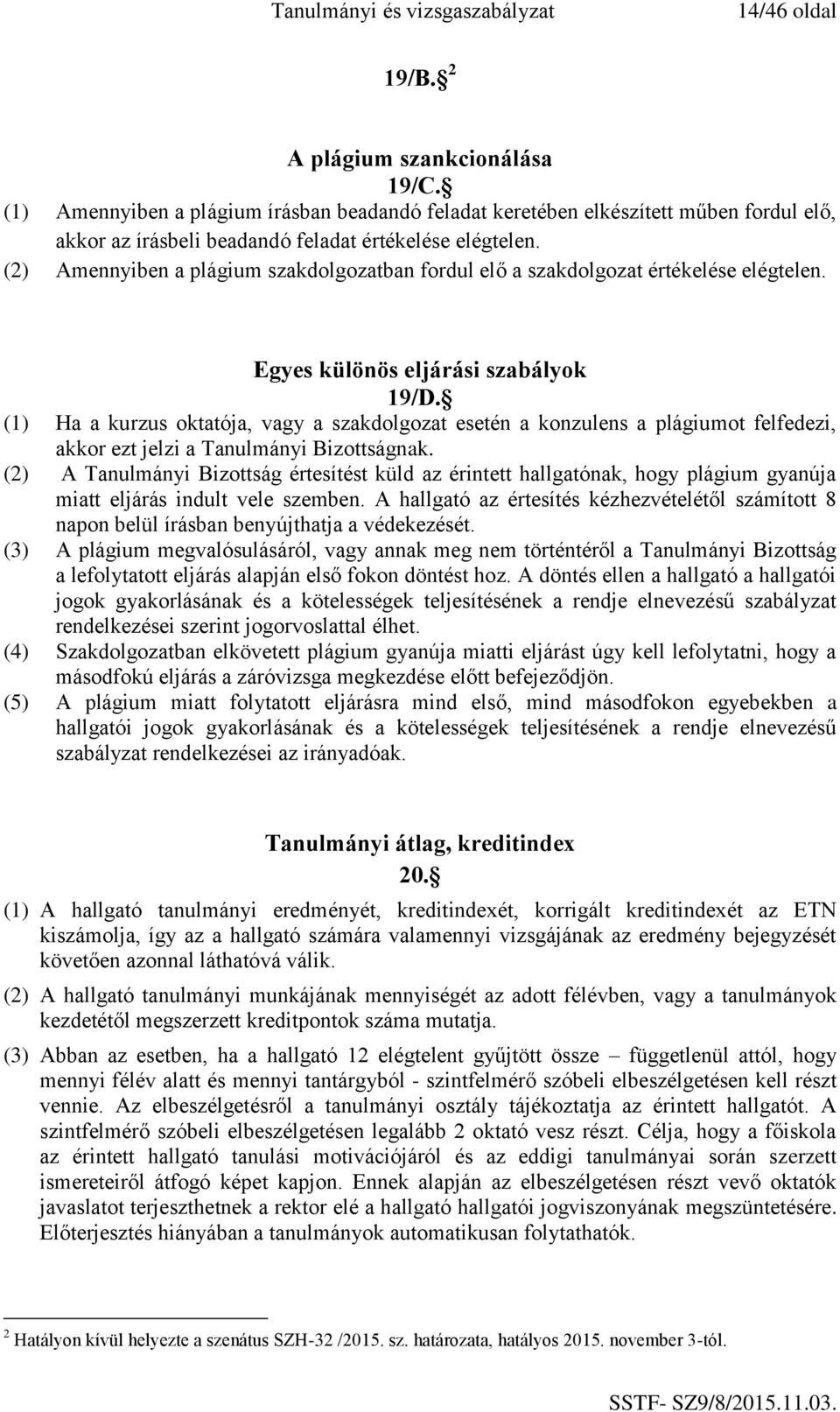 (1) Ha a kurzus oktatója, vagy a szakdolgozat esetén a konzulens a plágiumot felfedezi, akkor ezt jelzi a Tanulmányi Bizottságnak.