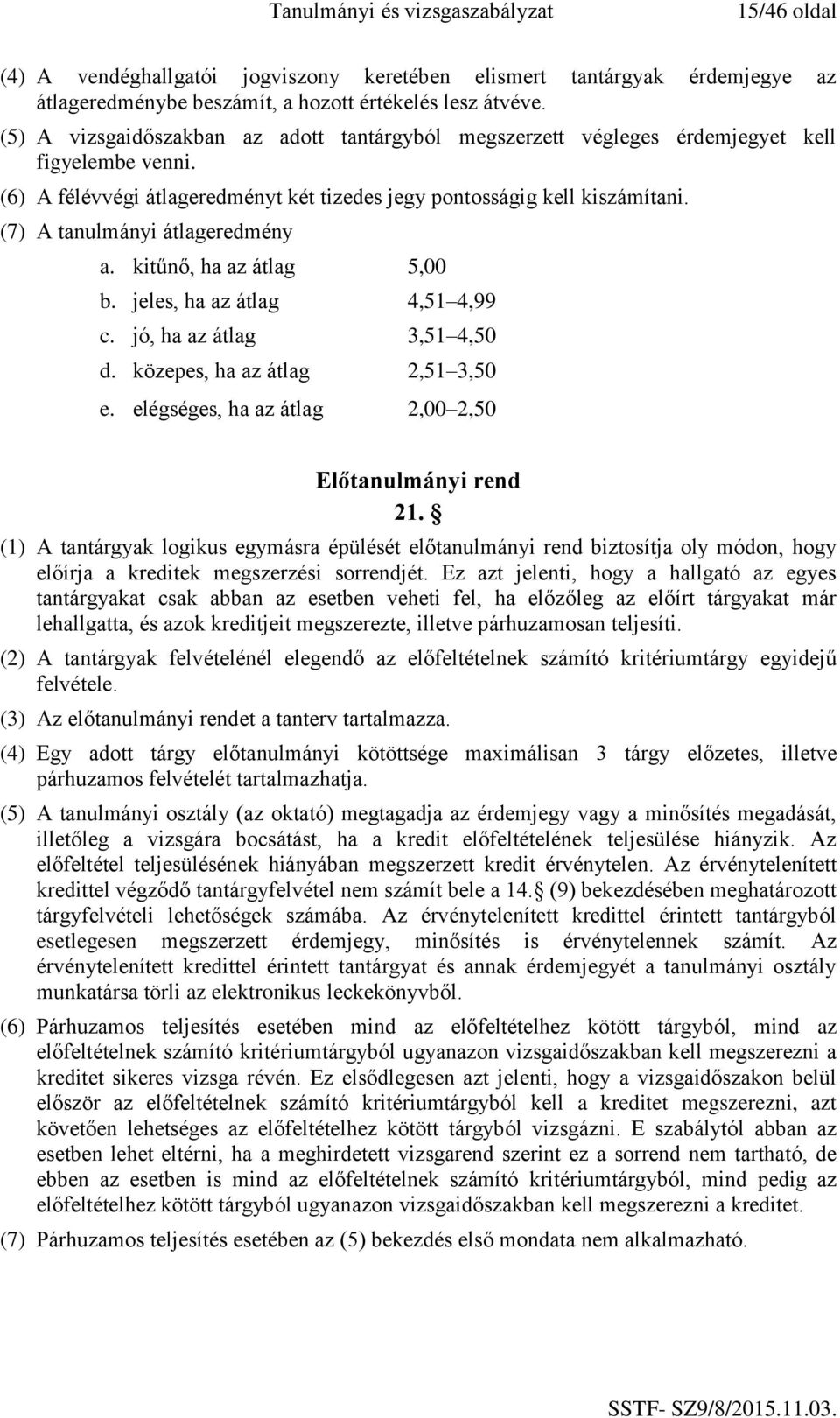 (7) A tanulmányi átlageredmény a. kitűnő, ha az átlag 5,00 b. jeles, ha az átlag 4,51 4,99 c. jó, ha az átlag 3,51 4,50 d. közepes, ha az átlag 2,51 3,50 e.