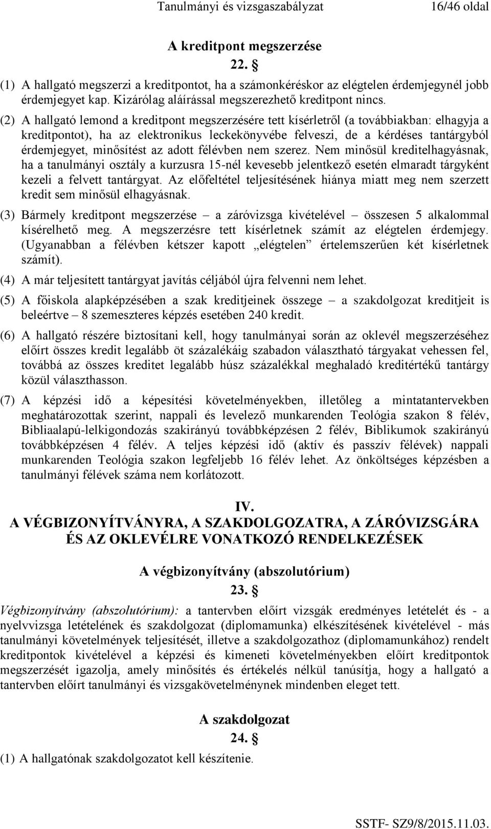 (2) A hallgató lemond a kreditpont megszerzésére tett kísérletről (a továbbiakban: elhagyja a kreditpontot), ha az elektronikus leckekönyvébe felveszi, de a kérdéses tantárgyból érdemjegyet,