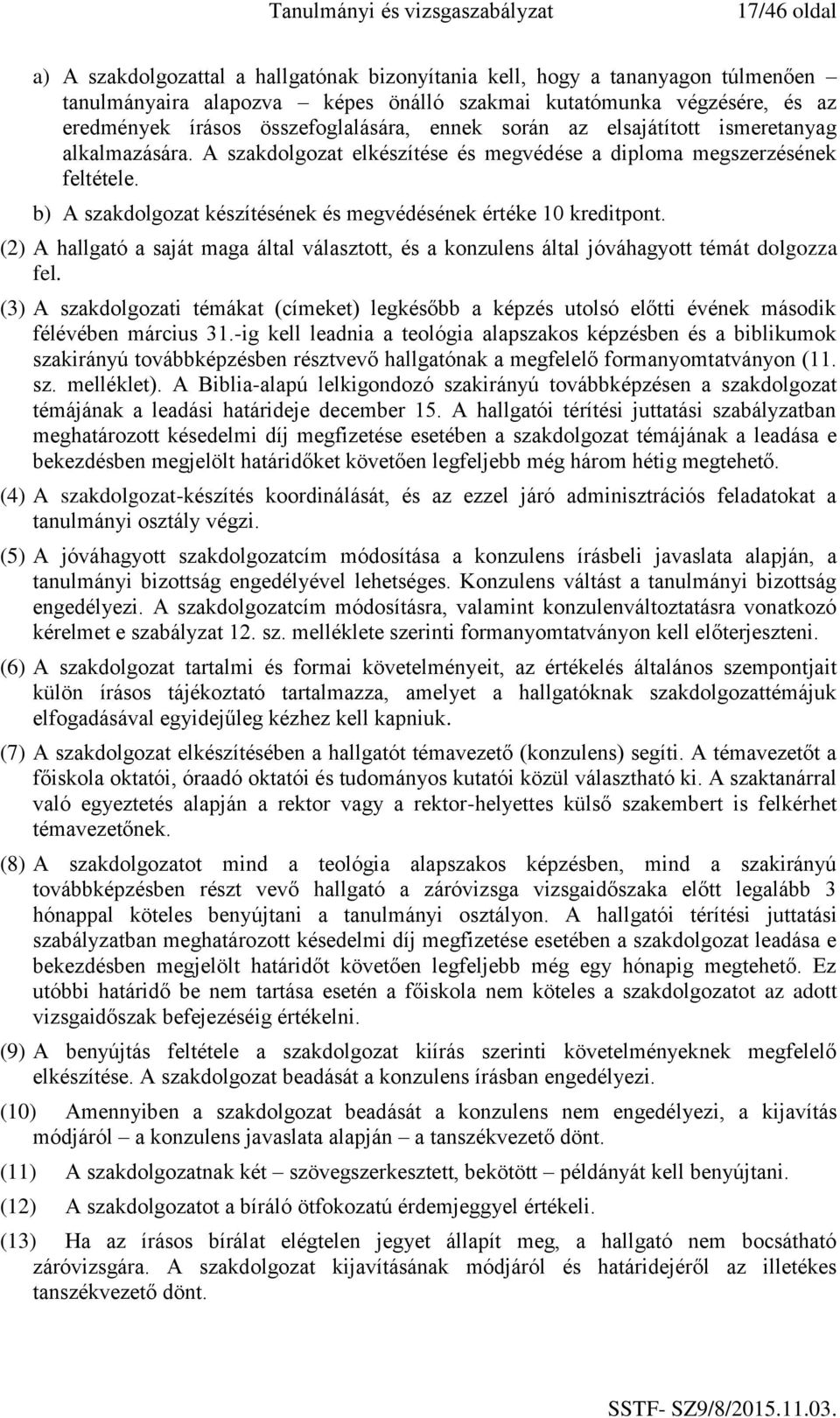 b) A szakdolgozat készítésének és megvédésének értéke 10 kreditpont. (2) A hallgató a saját maga által választott, és a konzulens által jóváhagyott témát dolgozza fel.