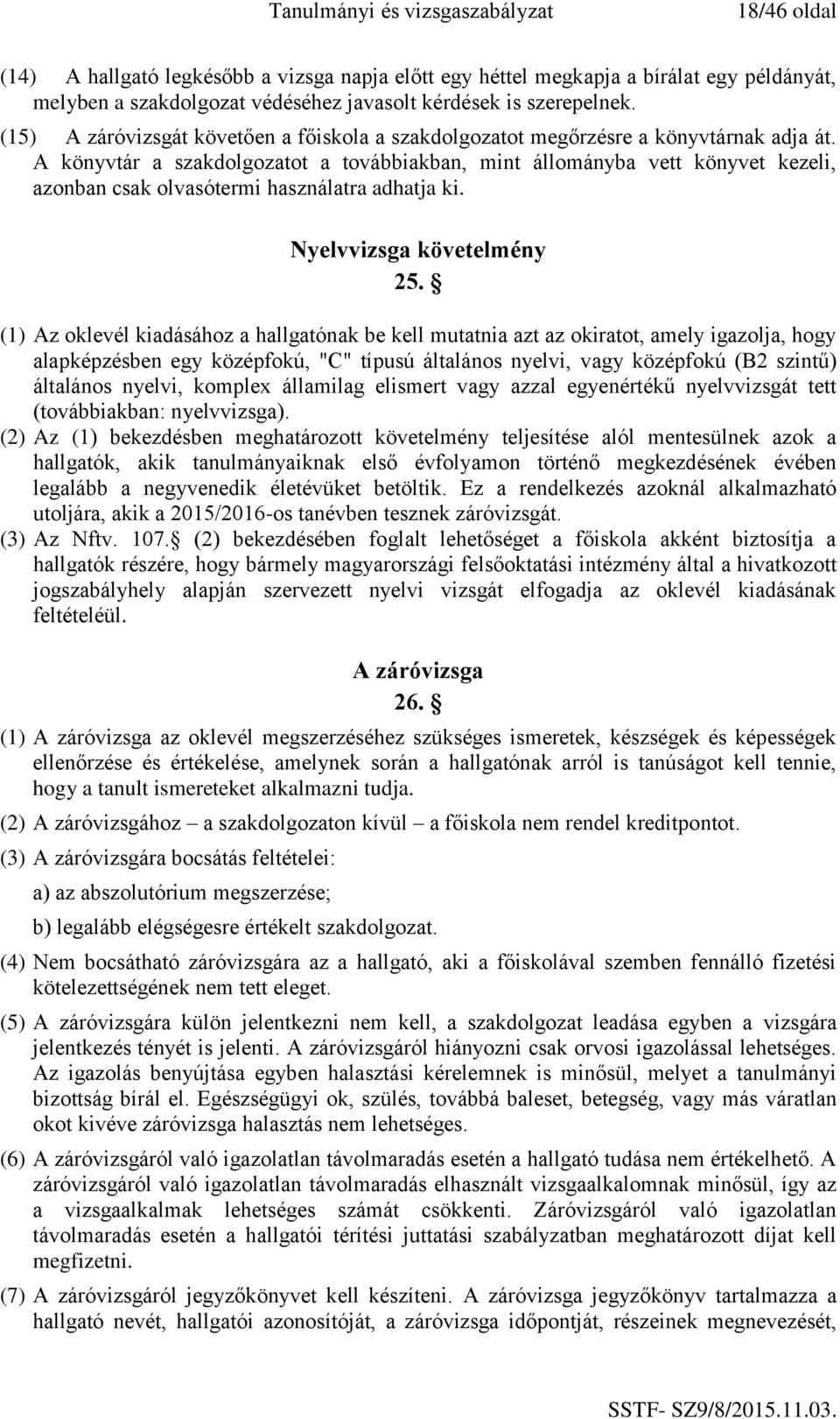 A könyvtár a szakdolgozatot a továbbiakban, mint állományba vett könyvet kezeli, azonban csak olvasótermi használatra adhatja ki. Nyelvvizsga követelmény 25.