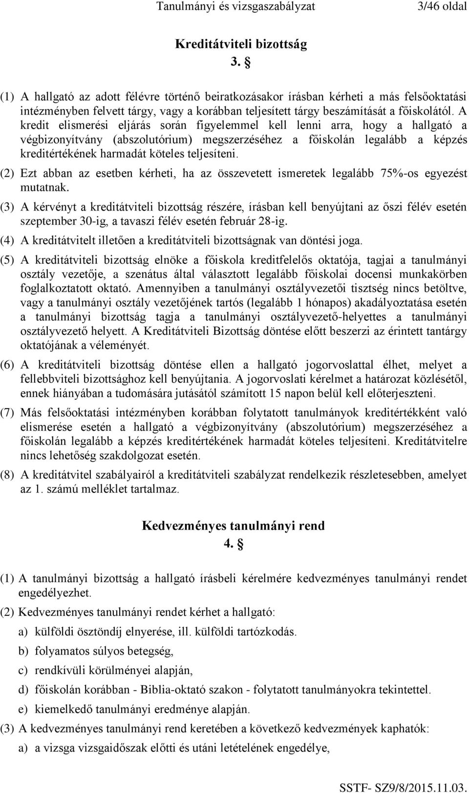 A kredit elismerési eljárás során figyelemmel kell lenni arra, hogy a hallgató a végbizonyítvány (abszolutórium) megszerzéséhez a főiskolán legalább a képzés kreditértékének harmadát köteles