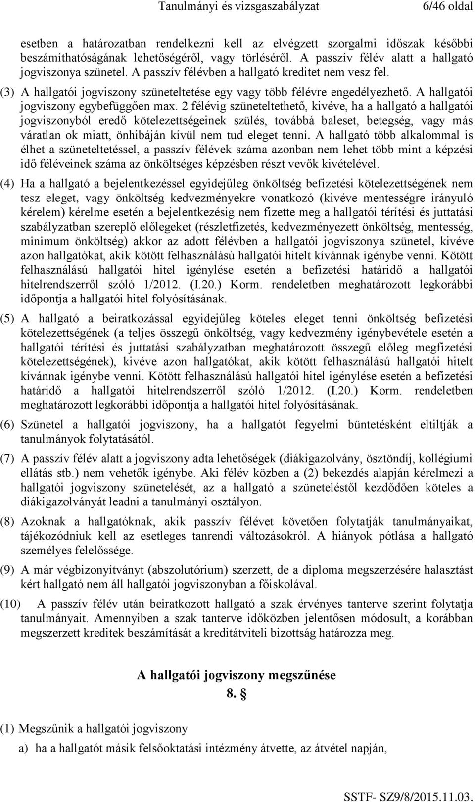 2 félévig szüneteltethető, kivéve, ha a hallgató a hallgatói jogviszonyból eredő kötelezettségeinek szülés, továbbá baleset, betegség, vagy más váratlan ok miatt, önhibáján kívül nem tud eleget tenni.