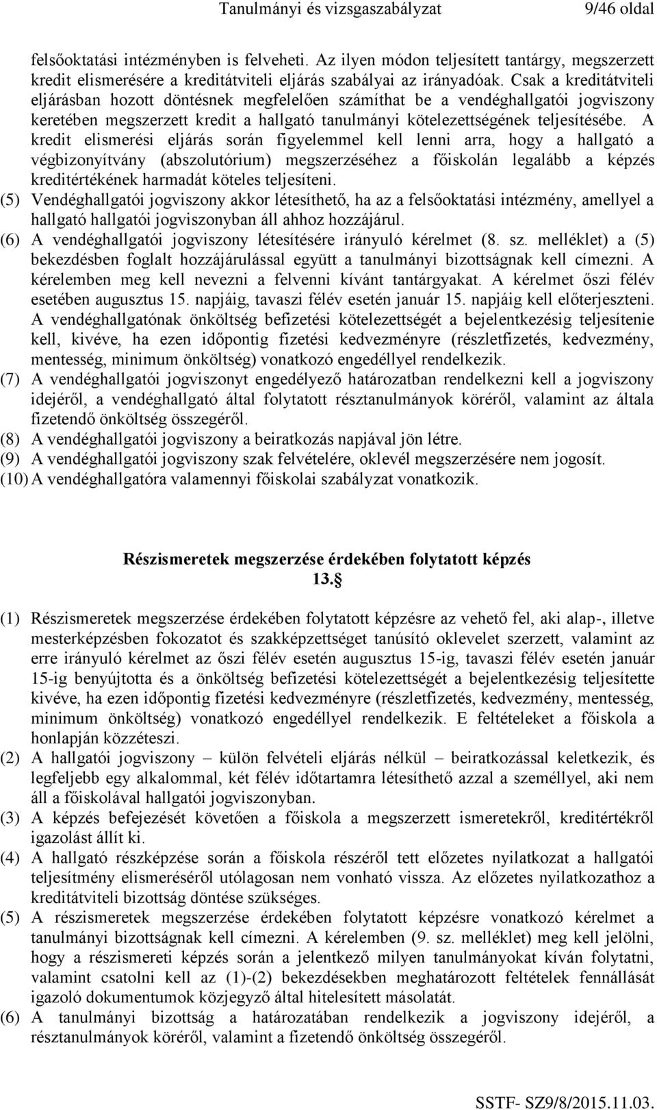 A kredit elismerési eljárás során figyelemmel kell lenni arra, hogy a hallgató a végbizonyítvány (abszolutórium) megszerzéséhez a főiskolán legalább a képzés kreditértékének harmadát köteles