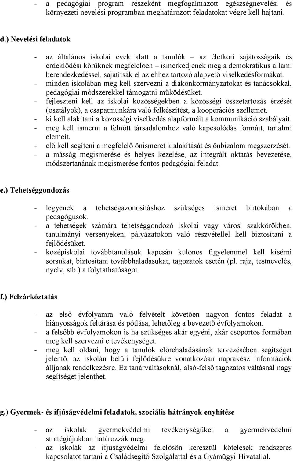 az ehhez tartozó alapvető viselkedésformákat. - minden iskolában meg kell szervezni a diákönkormányzatokat és tanácsokkal, pedagógiai módszerekkel támogatni működésüket.