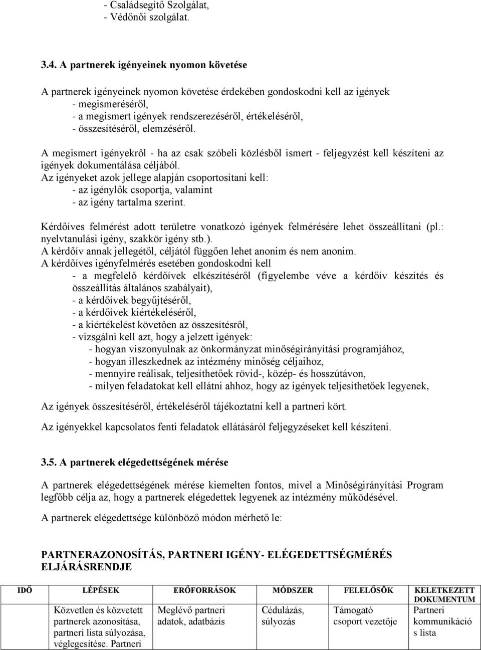 összesítéséről, elemzéséről. A megismert igényekről - ha az csak szóbeli közlésből ismert - feljegyzést kell készíteni az igények dokumentálása céljából.