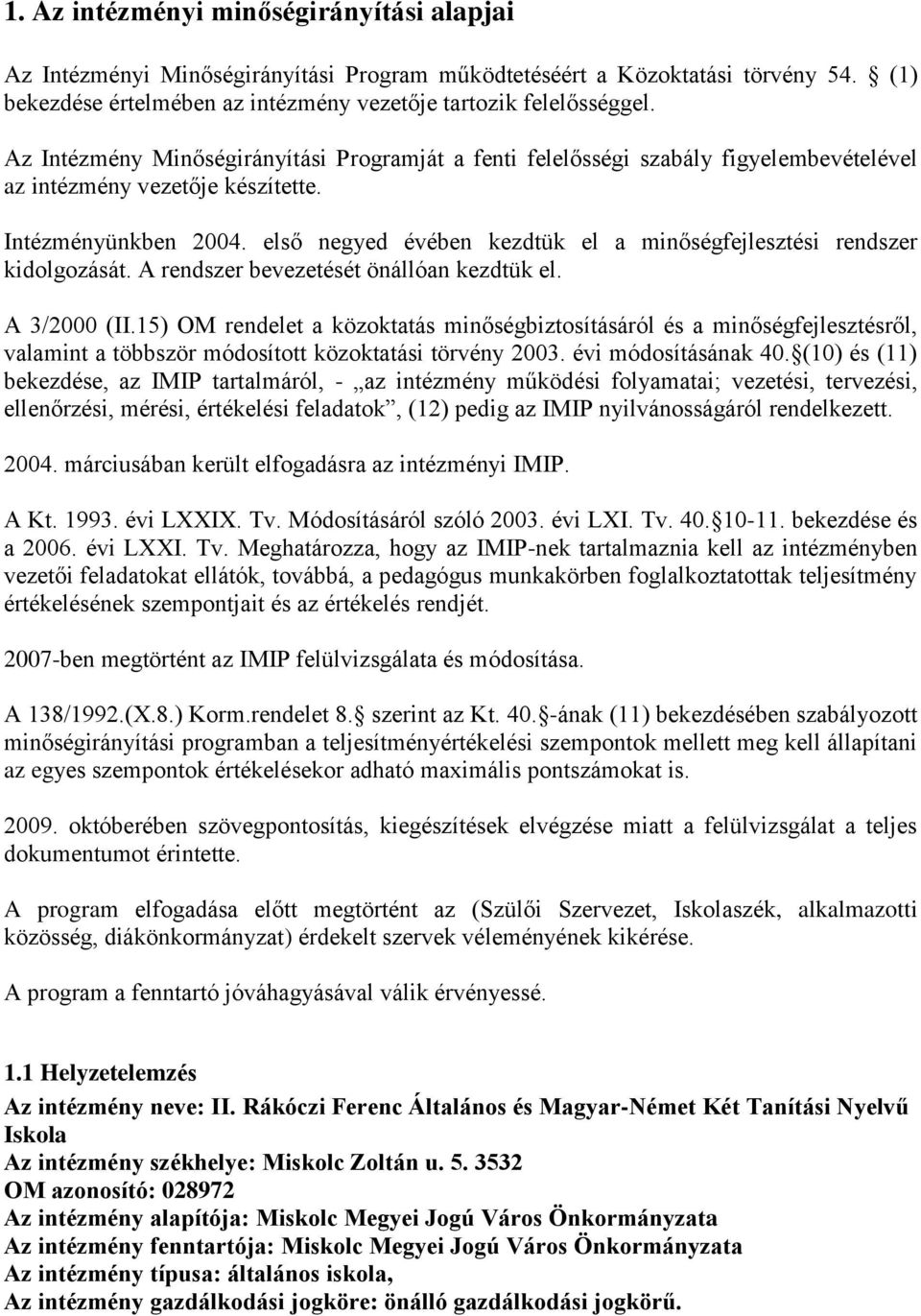 első negyed évében kezdtük el a minőségfejlesztési rendszer kidolgozását. A rendszer bevezetését önállóan kezdtük el. A 3/2000 (II.