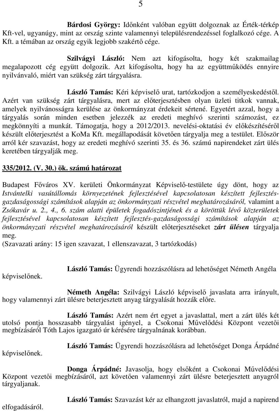 Azt kifogásolta, hogy ha az együttműködés ennyire nyilvánvaló, miért van szükség zárt tárgyalásra. László Tamás: Kéri képviselő urat, tartózkodjon a személyeskedéstől.