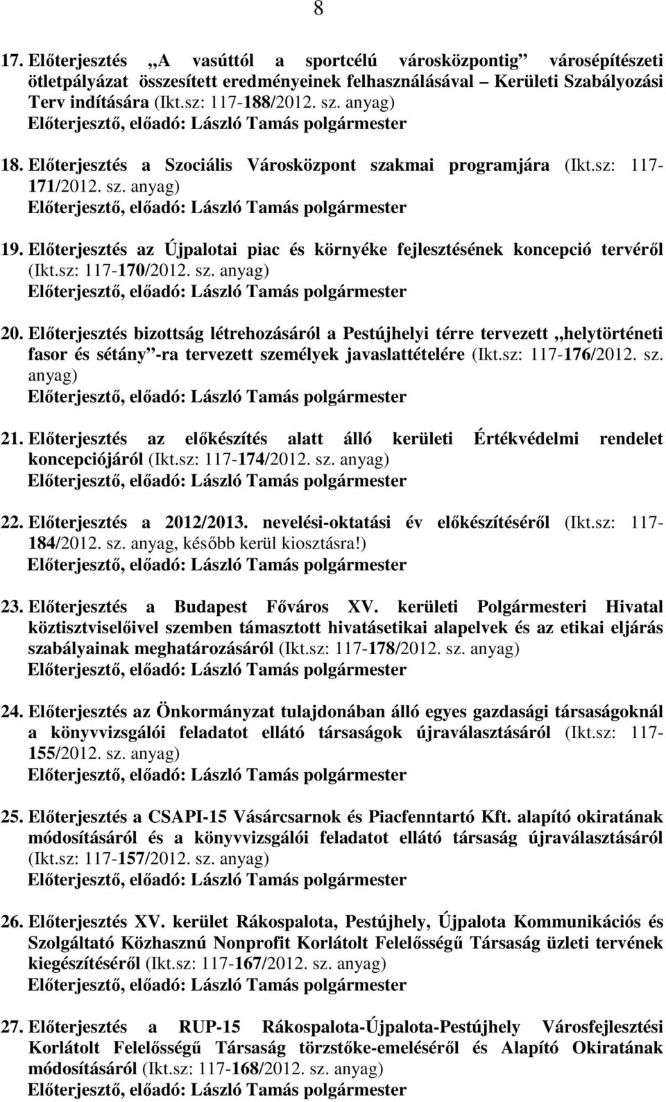 sz: 117-170/2012. sz. anyag) 20. Előterjesztés bizottság létrehozásáról a Pestújhelyi térre tervezett helytörténeti fasor és sétány -ra tervezett személyek javaslattételére (Ikt.sz: 117-176/2012. sz. anyag) 21.