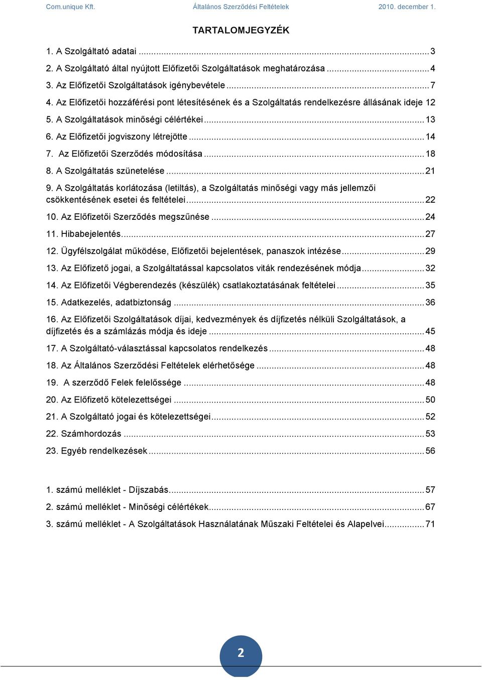 Az Előfizetői Szerződés módosítása...18 8. A Szolgáltatás szünetelése...21 9. A Szolgáltatás korlátozása (letiltás), a Szolgáltatás minőségi vagy más jellemzői csökkentésének esetei és feltételei.