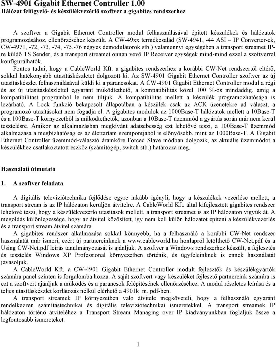 ellenőrzéséhez készült. A CW-49xx termékcsalád (SW-4941, -44 ASI IP Converter-ek, CW-4971, -72, -73, -74, -75,-76 négyes demodulátorok stb.