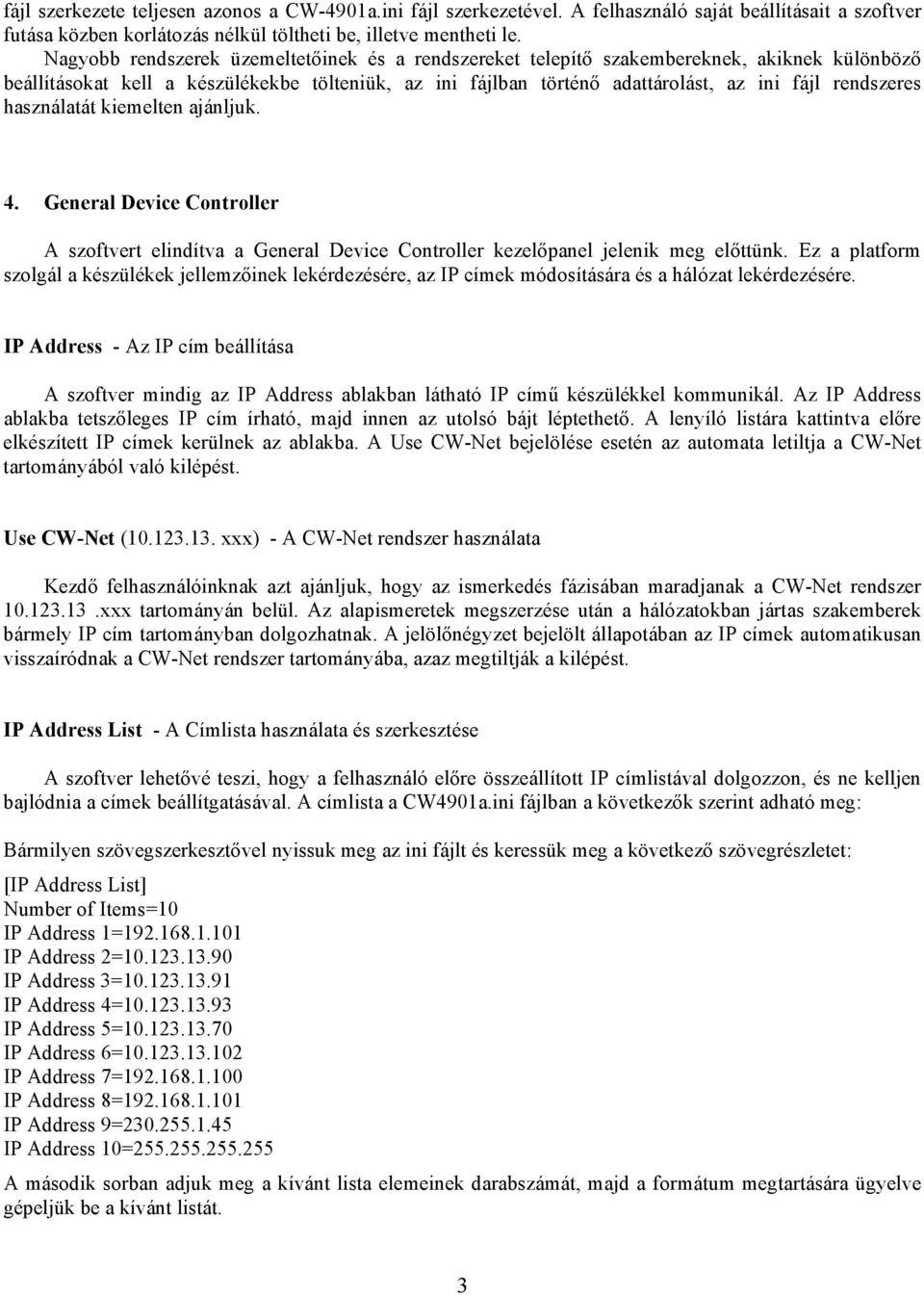 használatát kiemelten ajánljuk. 4. General Device Controller A szoftvert elindítva a General Device Controller kezelőpanel jelenik meg előttünk.