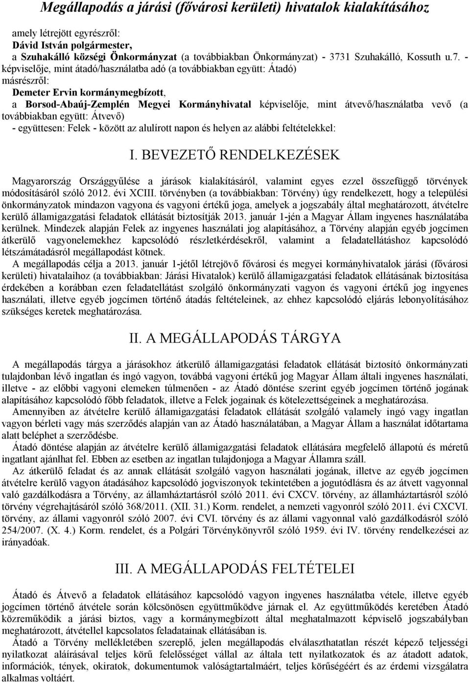 - képviselője, mint átadó/használatba adó (a továbbiakban együtt: Átadó) másrészről: Demeter Ervin kormánymegbízott, a Borsod-Abaúj-Zemplén Megyei Kormányhivatal képviselője, mint átvevő/használatba