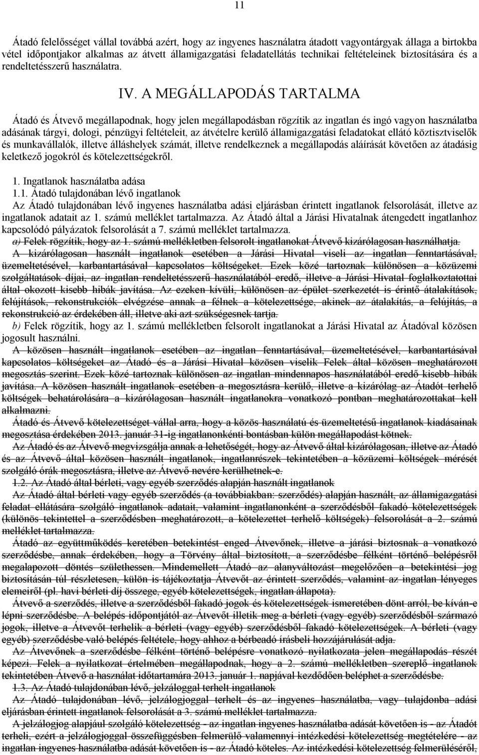 A MEGÁLLAPODÁS TARTALMA Átadó és Átvevő megállapodnak, hogy jelen megállapodásban rögzítik az ingatlan és ingó vagyon használatba adásának tárgyi, dologi, pénzügyi feltételeit, az átvételre kerülő