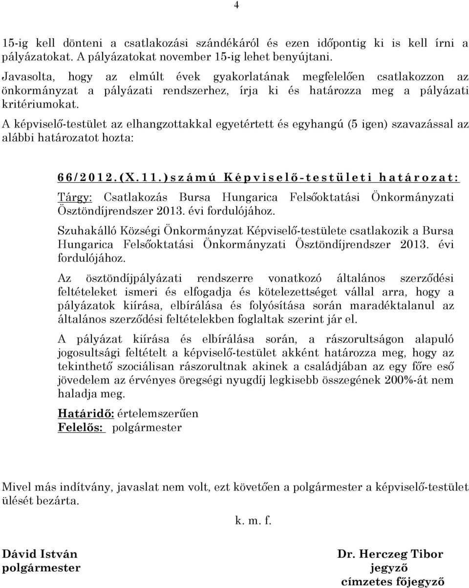 A képviselő-testület az elhangzottakkal egyetértett és egyhangú (5 igen) szavazással az alábbi határozatot hozta: 6 6 / 2 0 1 2. ( X. 1 1.