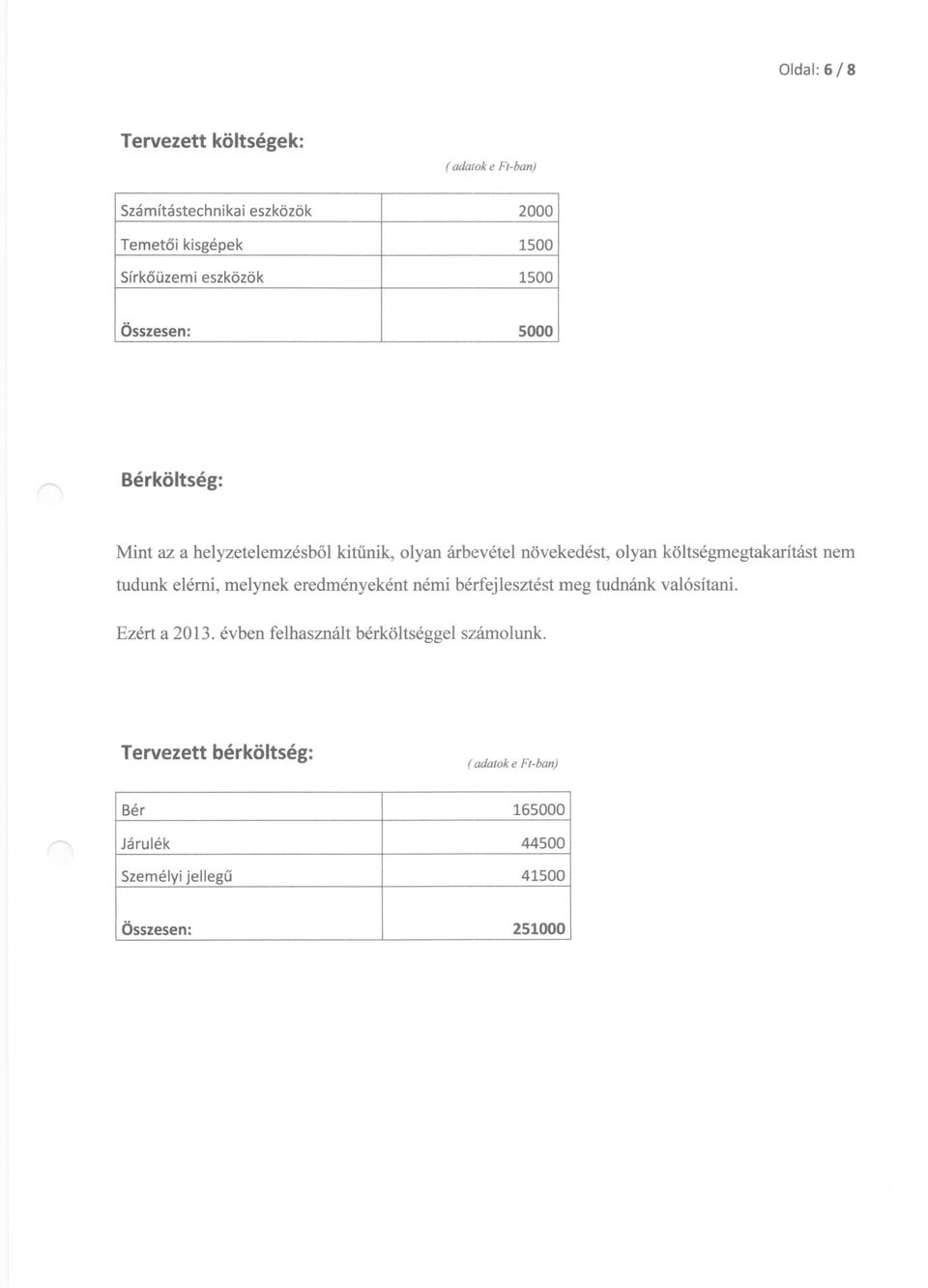 költségmegtakarítást nem tudunk elérni, melynek eredményeként némi bérfejlesztést meg tudnánk valósítani.