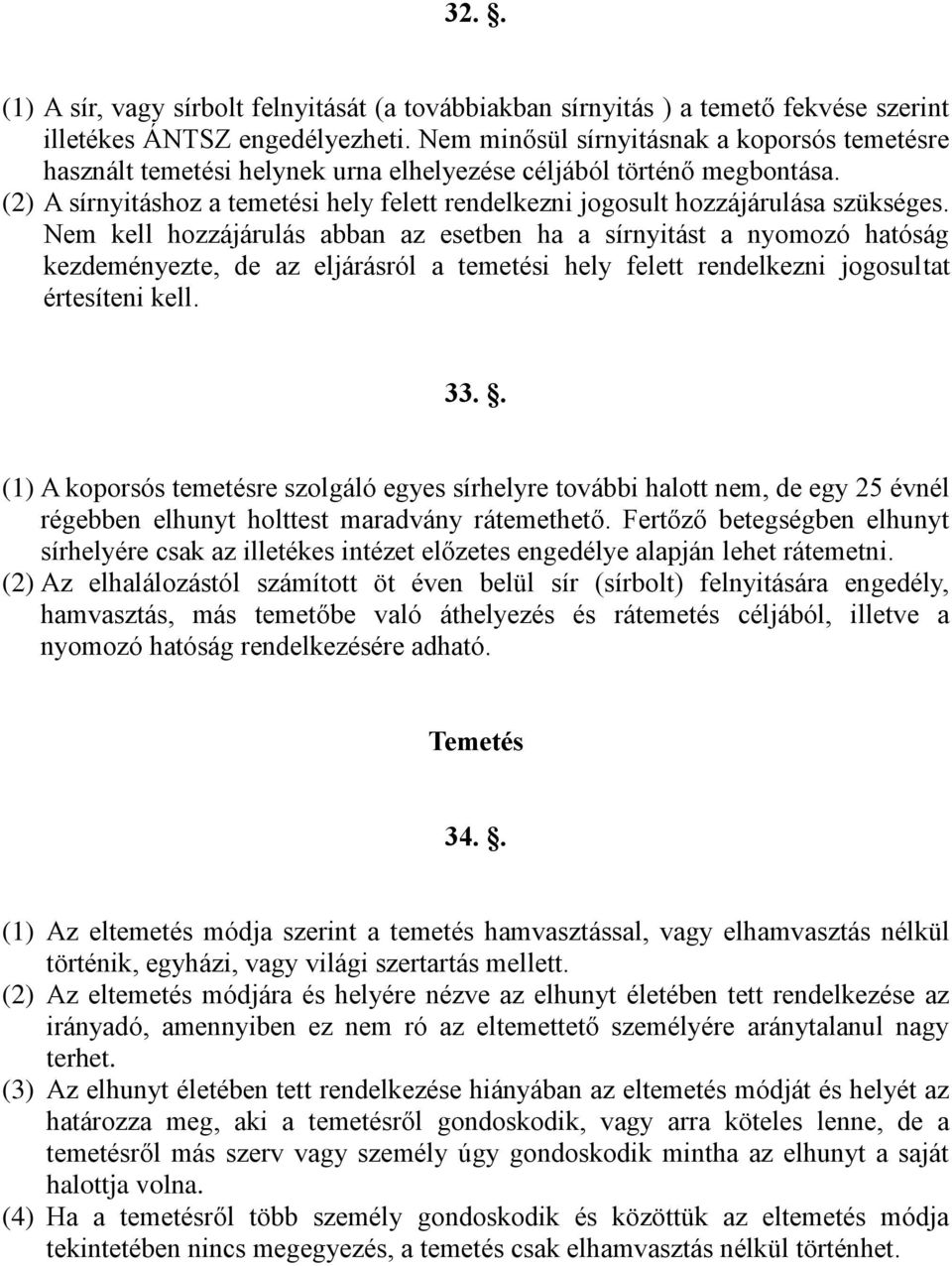 (2) A sírnyitáshoz a temetési hely felett rendelkezni jogosult hozzájárulása szükséges.